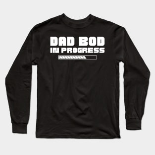 Dad Bod In Progress. Funny Father's Day, Father Figure Design Long Sleeve T-Shirt